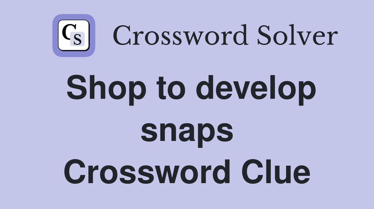 Shop to develop snaps Crossword Clue