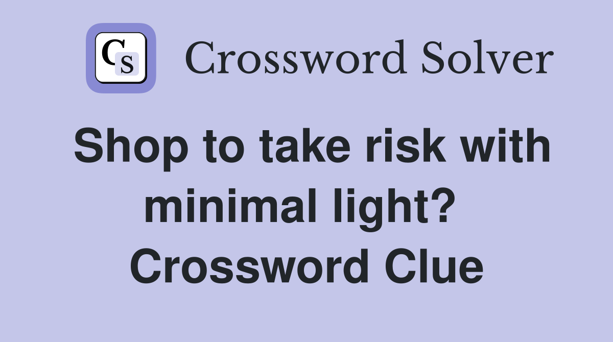 Shop to take risk with minimal light?  Crossword Clue