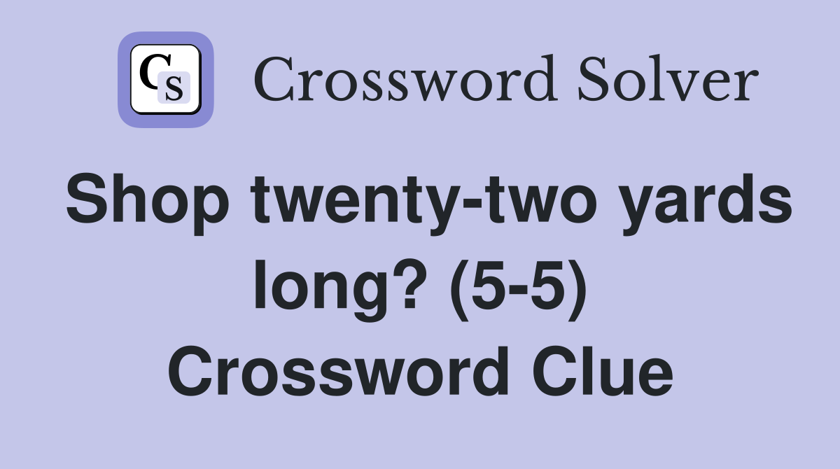 Shop twenty-two yards long? (5-5) Crossword Clue