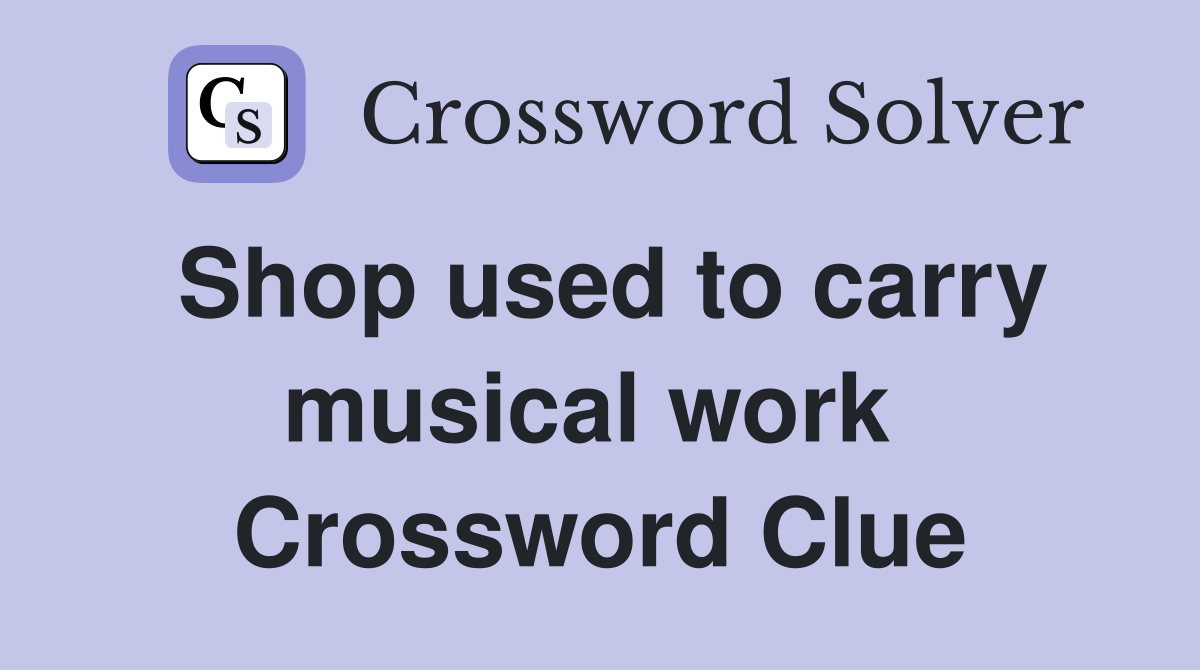 Shop used to carry musical work  Crossword Clue
