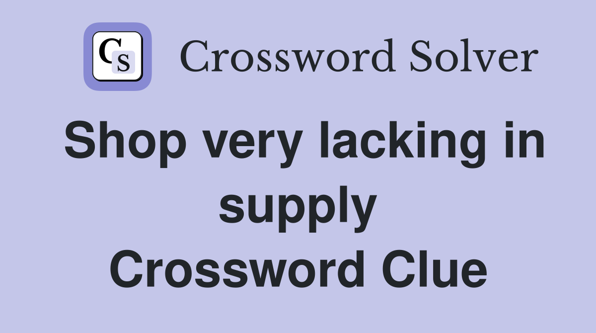 Shop very lacking in supply Crossword Clue
