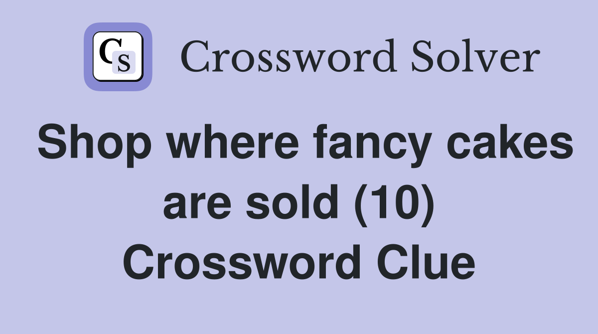 Shop where fancy cakes are sold (10) Crossword Clue