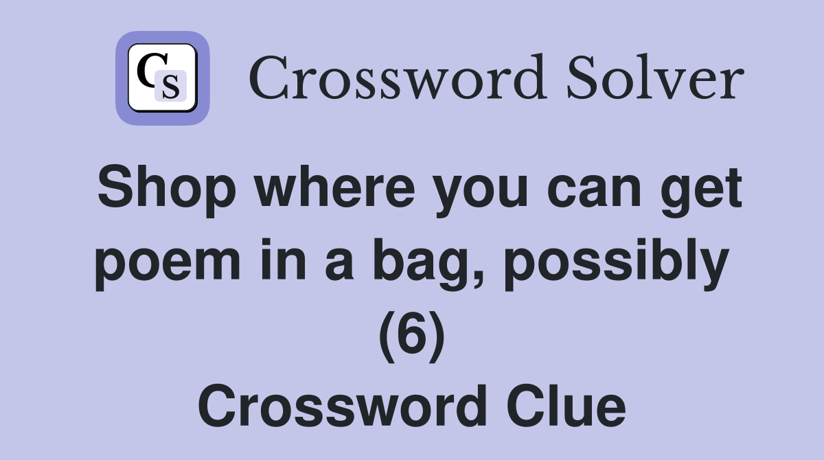 Shop where you can get poem in a bag, possibly (6) Crossword Clue