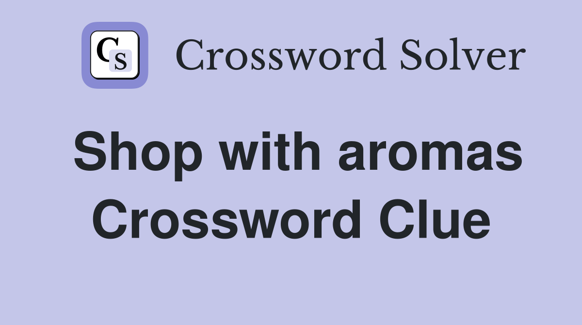 Shop with aromas Crossword Clue