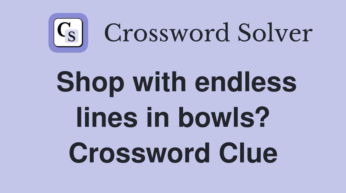Shop with endless lines in bowls? Crossword Clue
