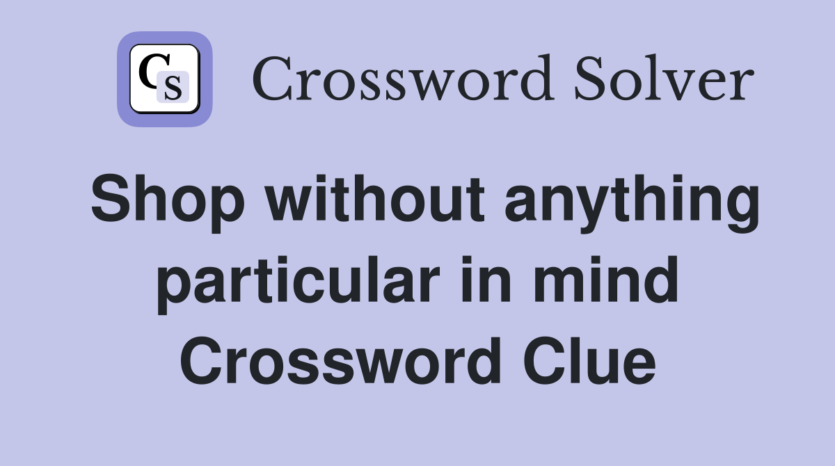 Shop without anything particular in mind Crossword Clue
