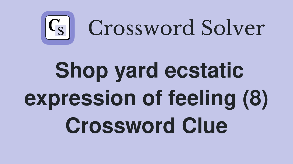 Shop yard ecstatic expression of feeling (8) Crossword Clue
