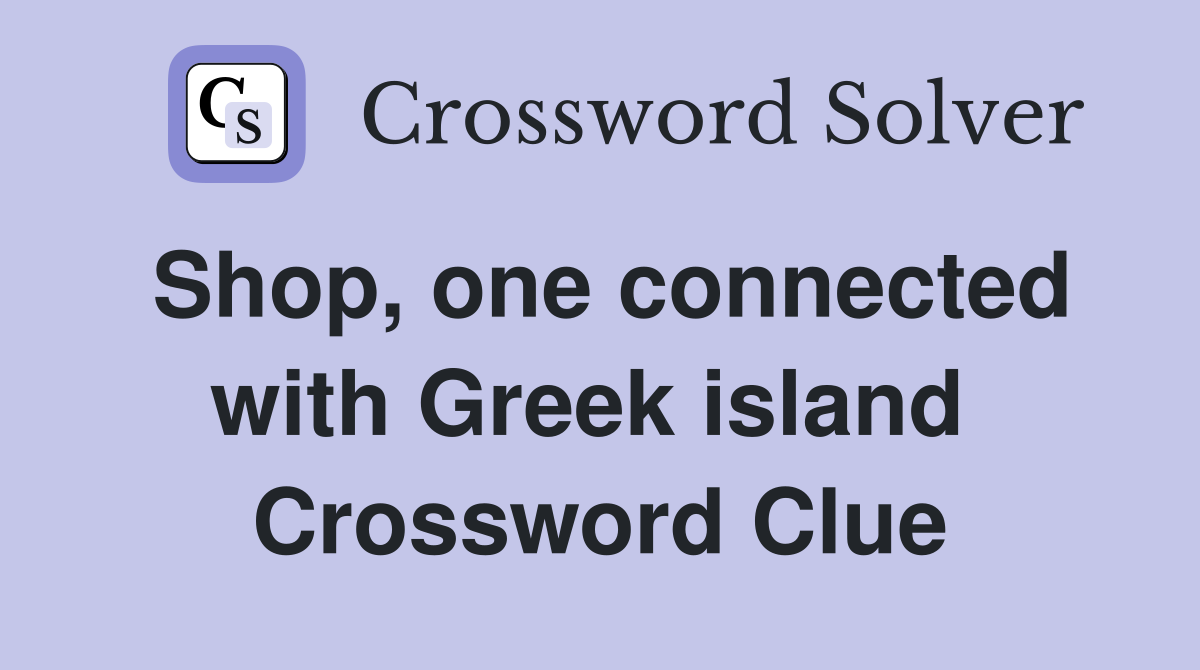 Shop, one connected with Greek island  Crossword Clue