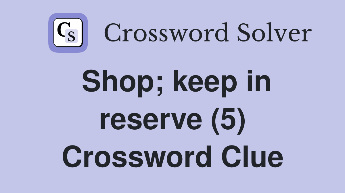 Shop; keep in reserve (5) Crossword Clue