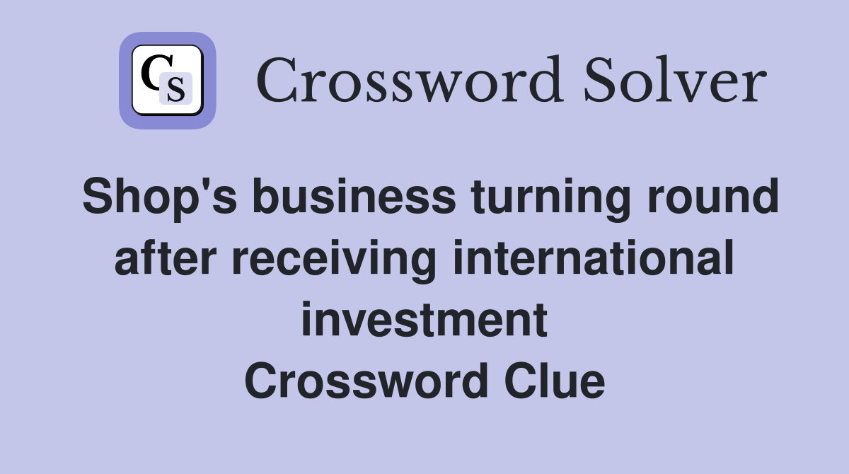 Shop's business turning round after receiving international investment Crossword Clue