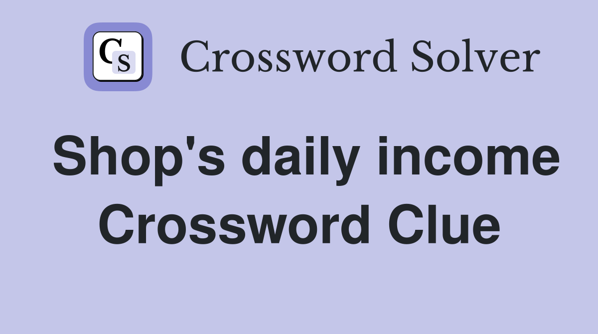 Shop's daily income Crossword Clue