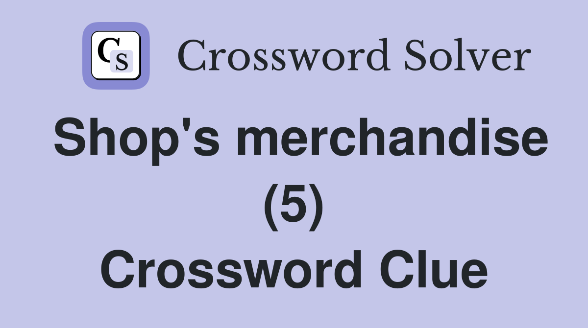 Shop's merchandise (5) Crossword Clue