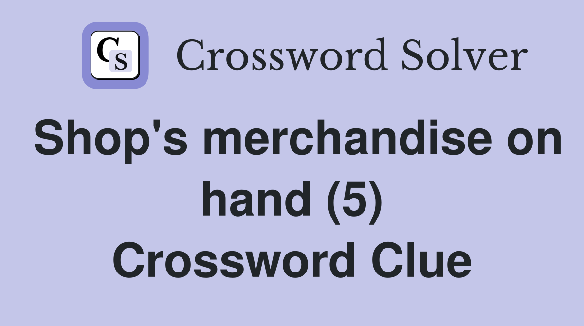 Shop's merchandise on hand (5) Crossword Clue