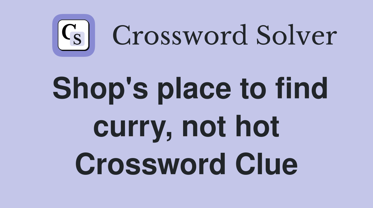 Shop's place to find curry, not hot Crossword Clue