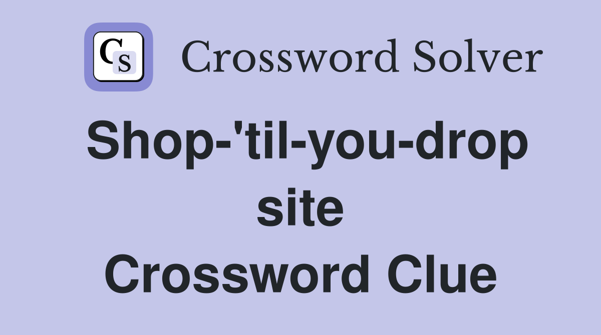 Shop-'til-you-drop site Crossword Clue