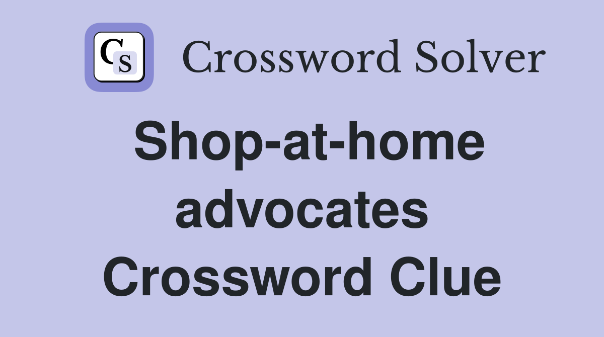 Shop-at-home advocates Crossword Clue