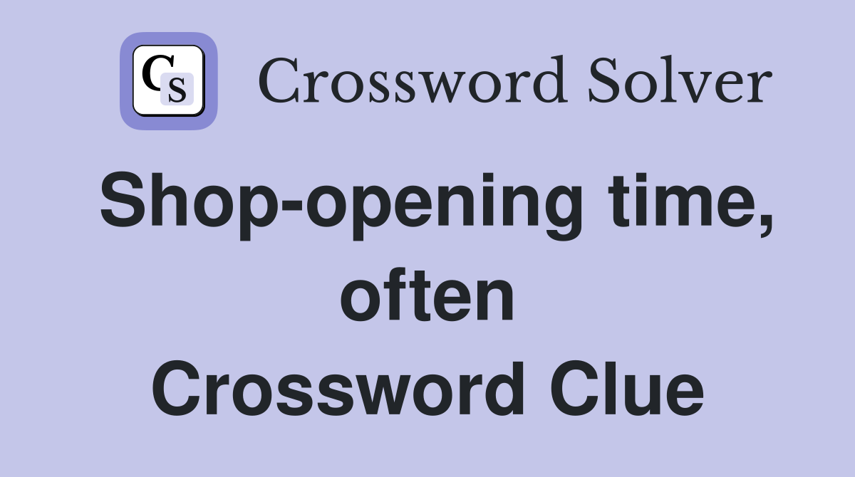 Shop-opening time, often Crossword Clue