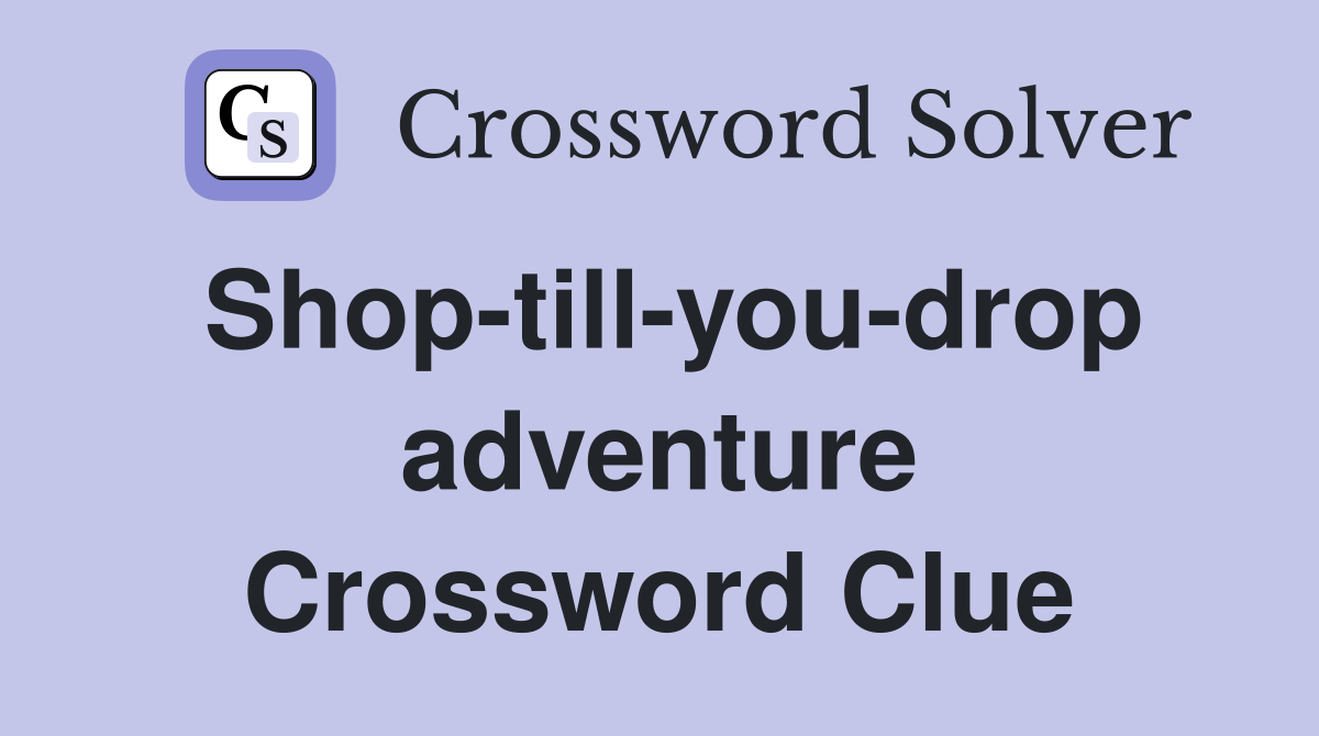 Shop-till-you-drop adventure Crossword Clue
