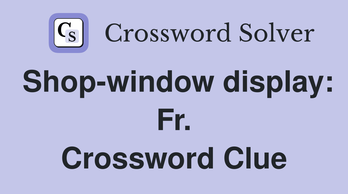 Shop-window display: Fr. Crossword Clue