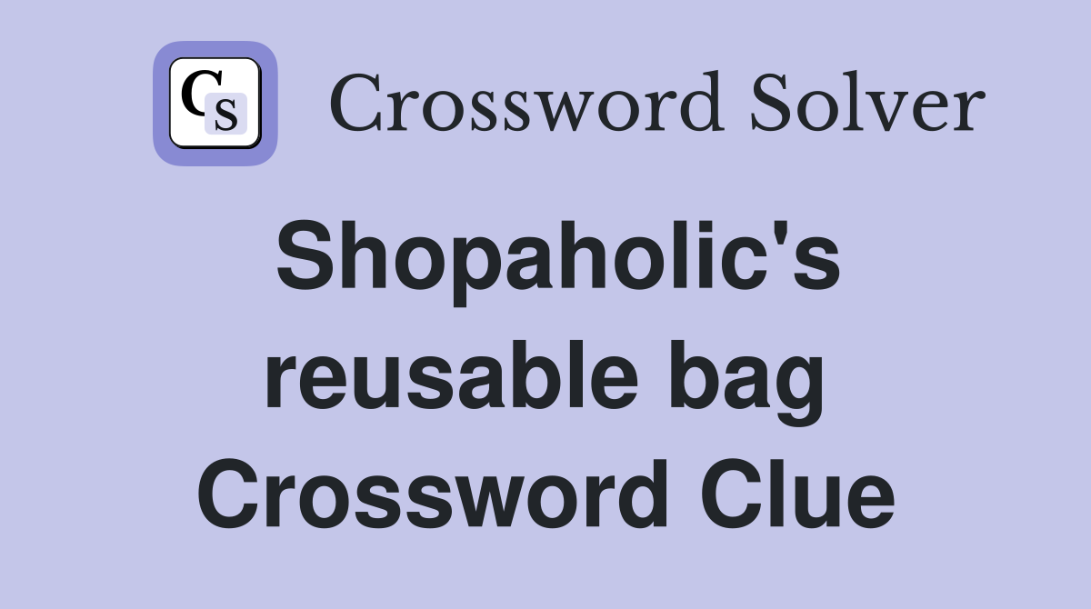 Shopaholic's reusable bag Crossword Clue