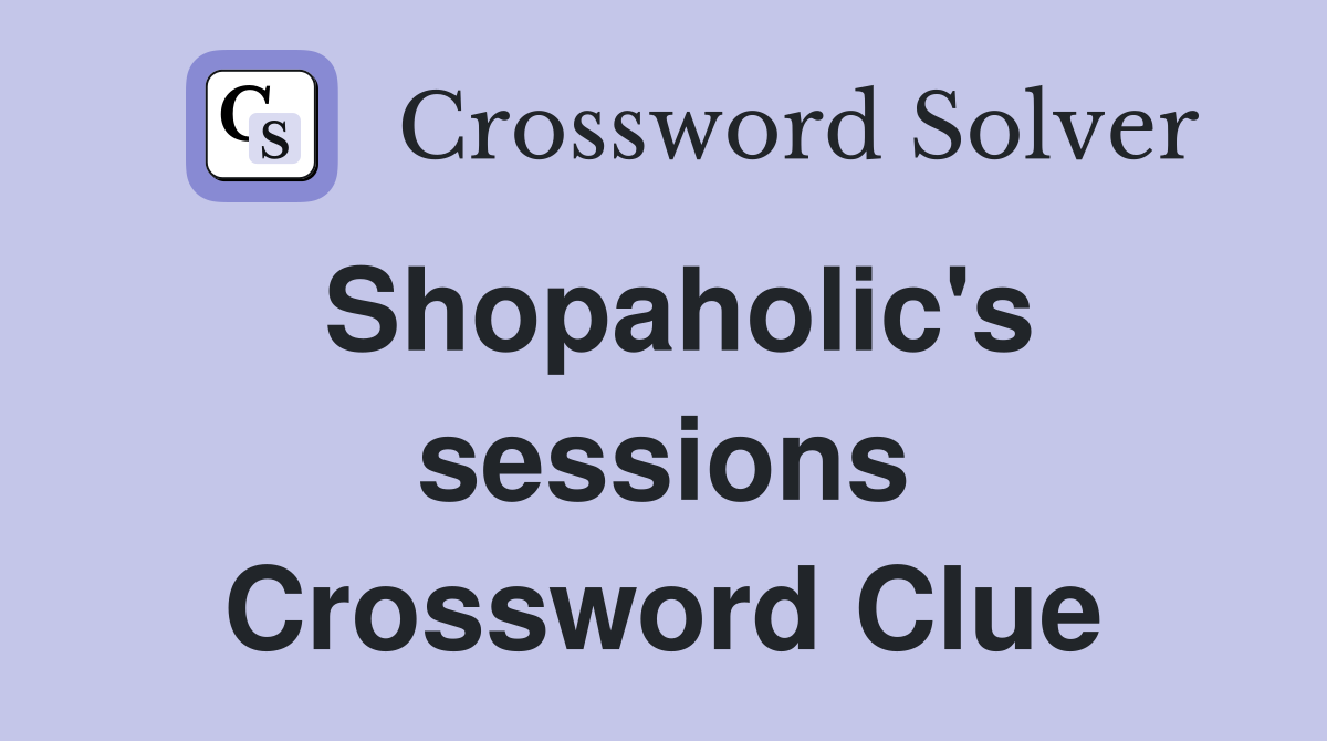 Shopaholic's sessions Crossword Clue