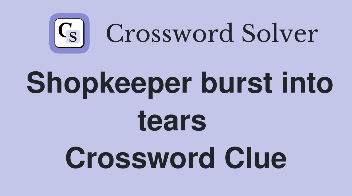 Shopkeeper burst into tears  Crossword Clue
