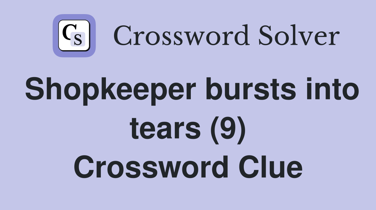 Shopkeeper bursts into tears (9) Crossword Clue