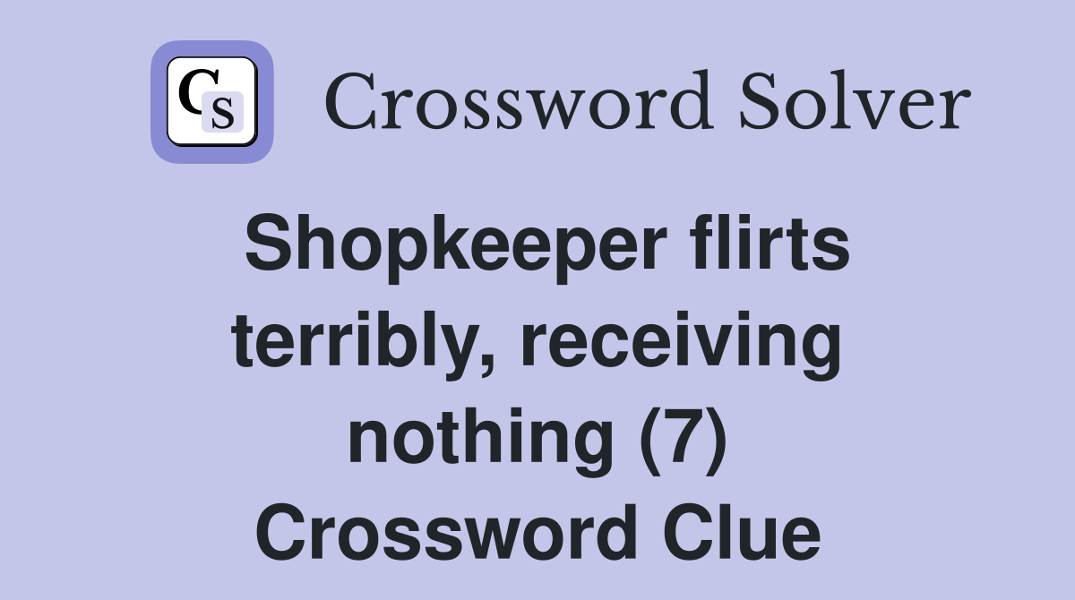 Shopkeeper flirts terribly, receiving nothing (7) Crossword Clue