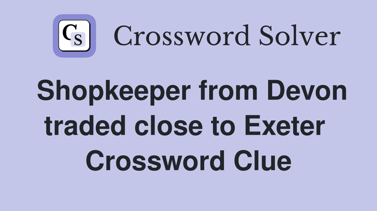 Shopkeeper from Devon traded close to Exeter  Crossword Clue