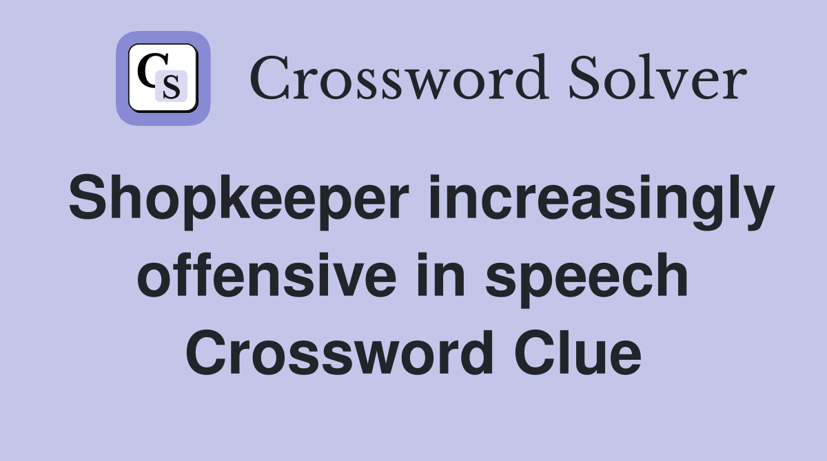 Shopkeeper increasingly offensive in speech Crossword Clue