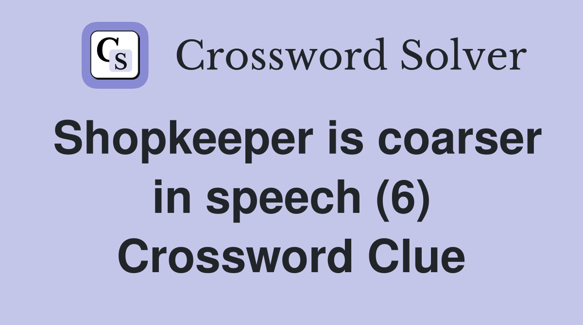 Shopkeeper is coarser in speech (6) Crossword Clue
