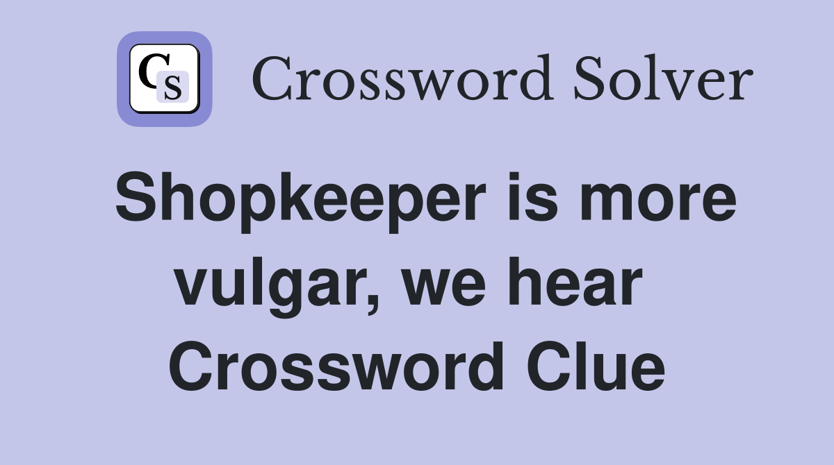 Shopkeeper is more vulgar, we hear  Crossword Clue