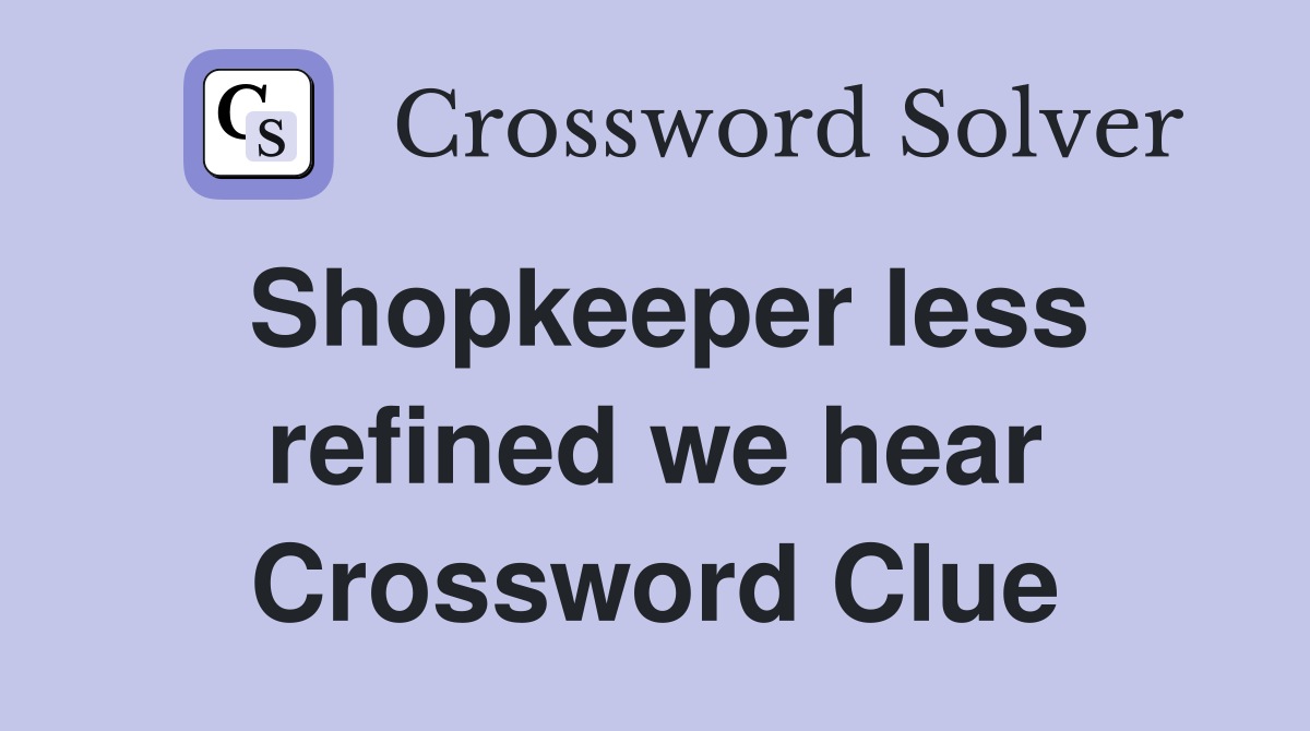 Shopkeeper less refined we hear Crossword Clue
