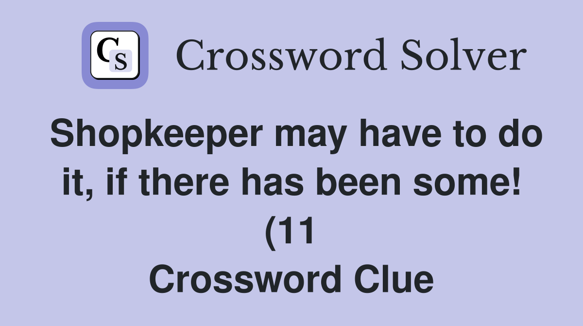 Shopkeeper may have to do it if there has been some (11) Crossword Shopkeeper may have to do it if there has been some (11) Crossword