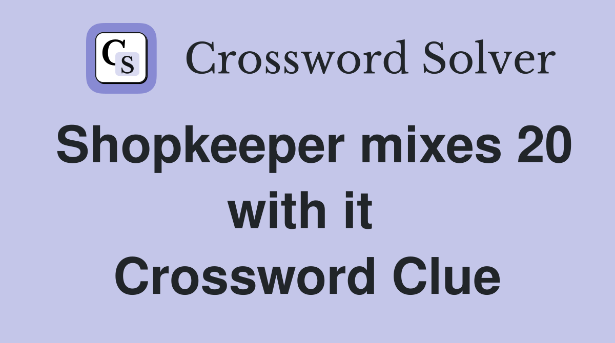 Shopkeeper mixes 20 with it  Crossword Clue