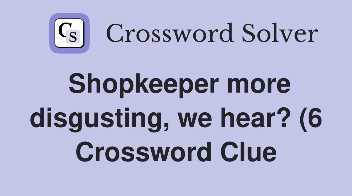 Shopkeeper more disgusting we hear? (6) Crossword Clue Answers Shopkeeper more disgusting we hear? (6) Crossword Clue Answers