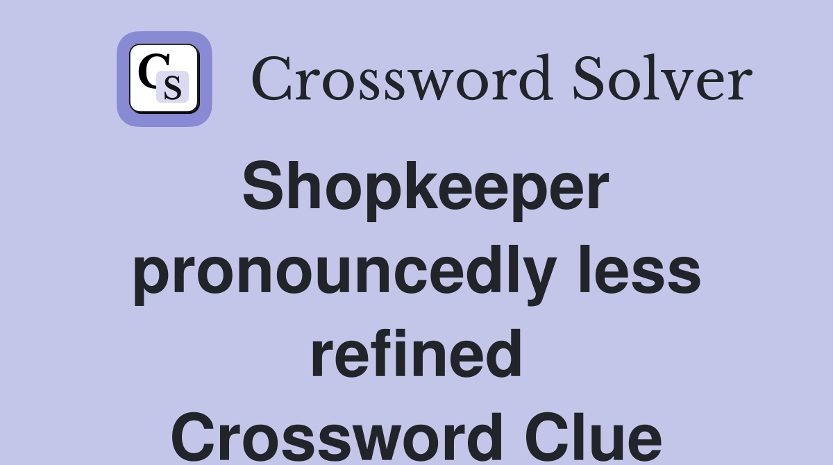 Shopkeeper pronouncedly less refined Crossword Clue