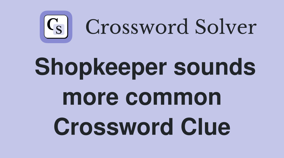 Shopkeeper sounds more common Crossword Clue
