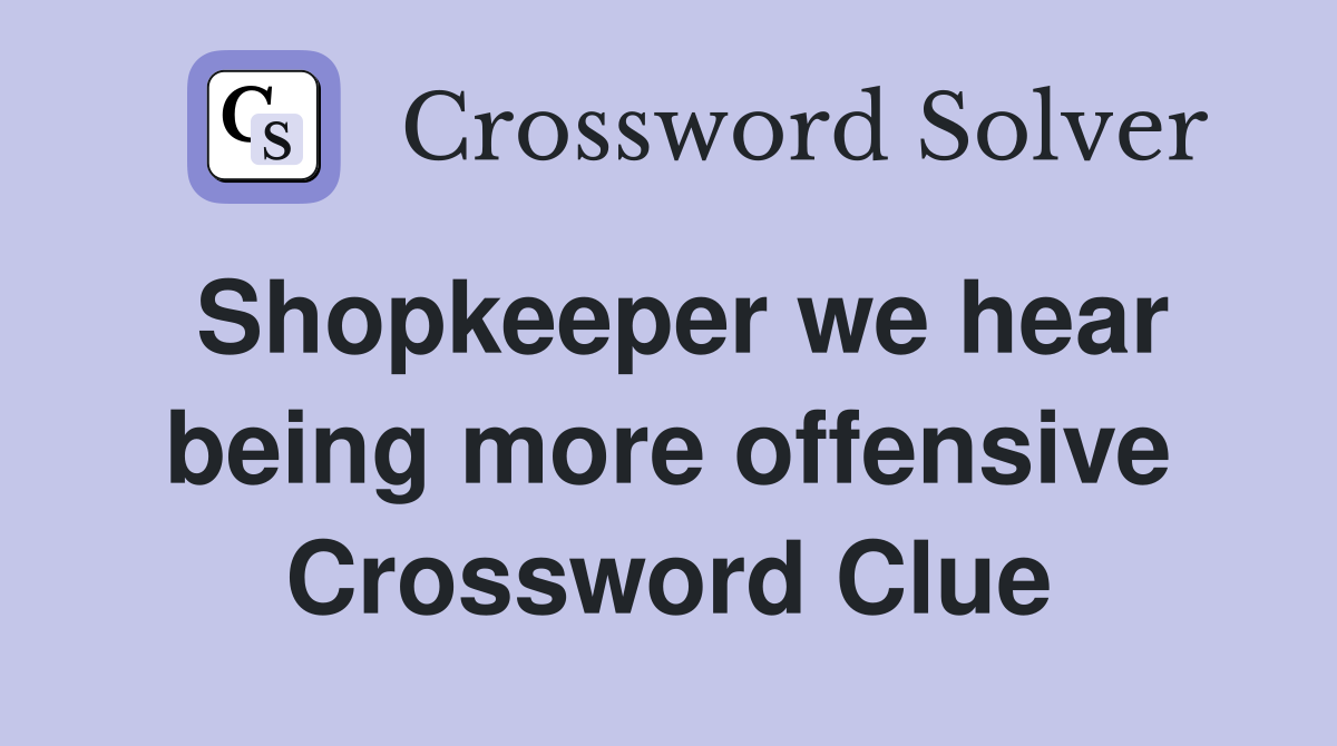 Shopkeeper we hear being more offensive Crossword Clue
