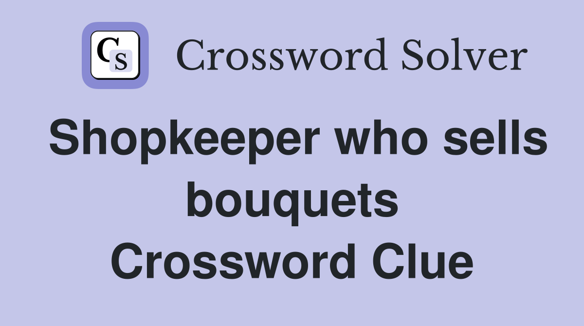 Shopkeeper who sells bouquets Crossword Clue