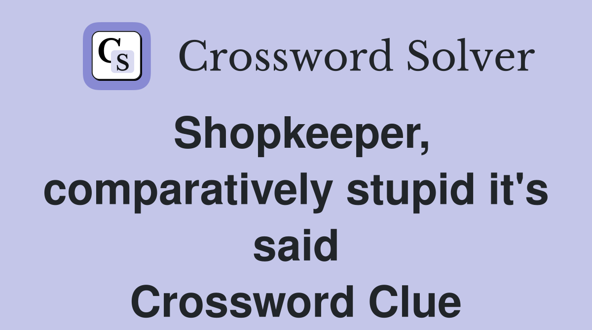 Shopkeeper, comparatively stupid it's said Crossword Clue
