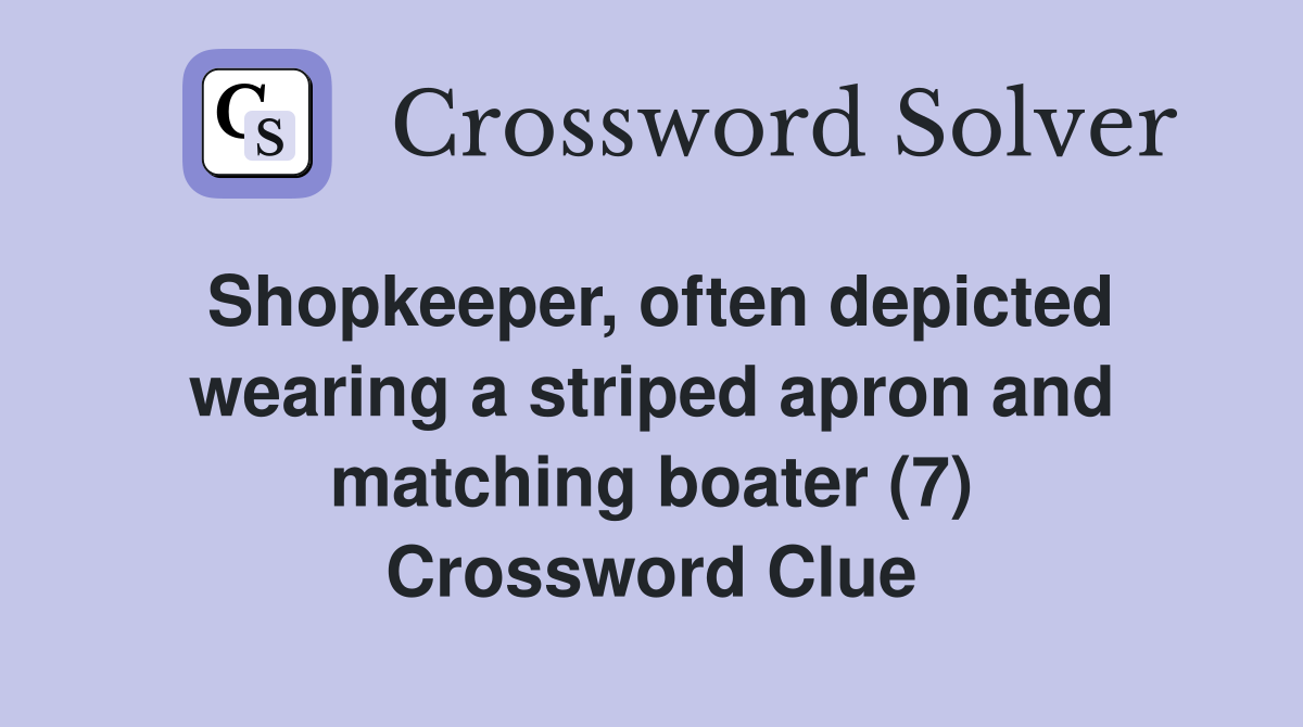 Shopkeeper, often depicted wearing a striped apron and matching boater (7) Crossword Clue