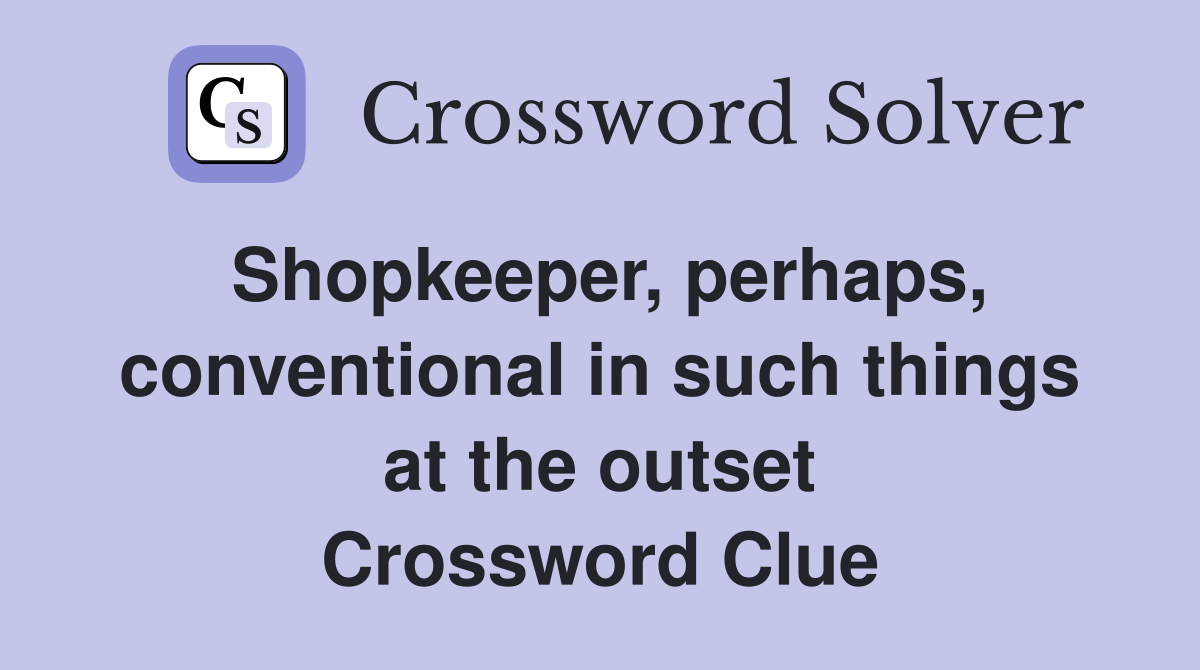Shopkeeper, perhaps, conventional in such things at the outset Crossword Clue