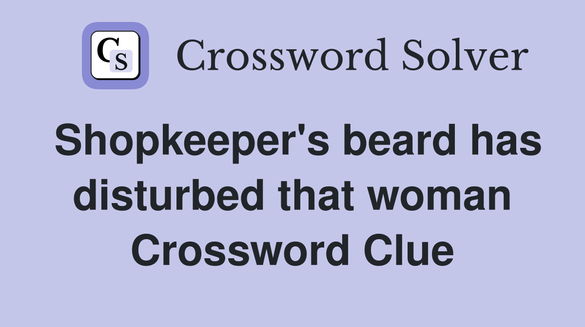 Shopkeeper's beard has disturbed that woman Crossword Clue