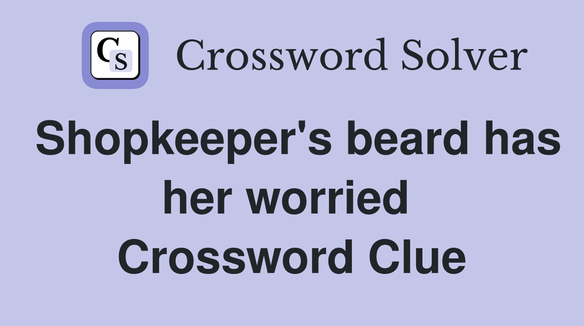 Shopkeeper's beard has her worried  Crossword Clue