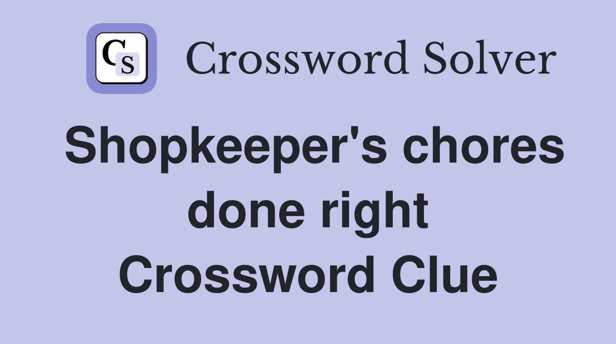 Shopkeeper's chores done right Crossword Clue