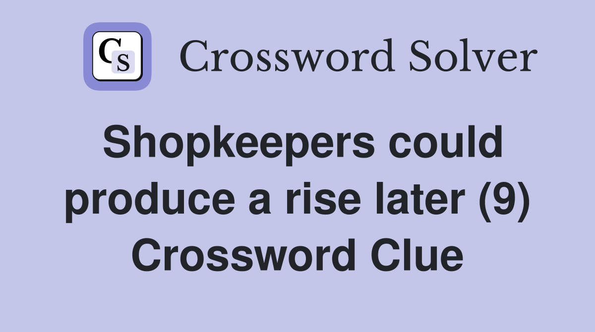 Shopkeepers could produce a rise later (9) Crossword Clue