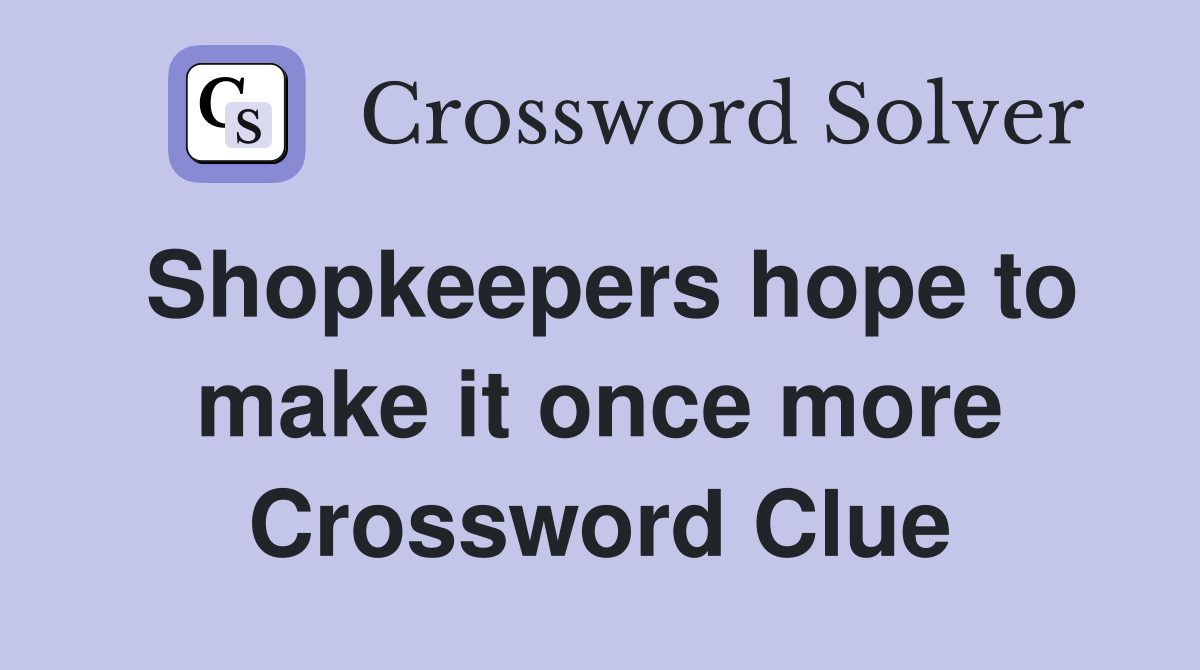Shopkeepers hope to make it once more Crossword Clue