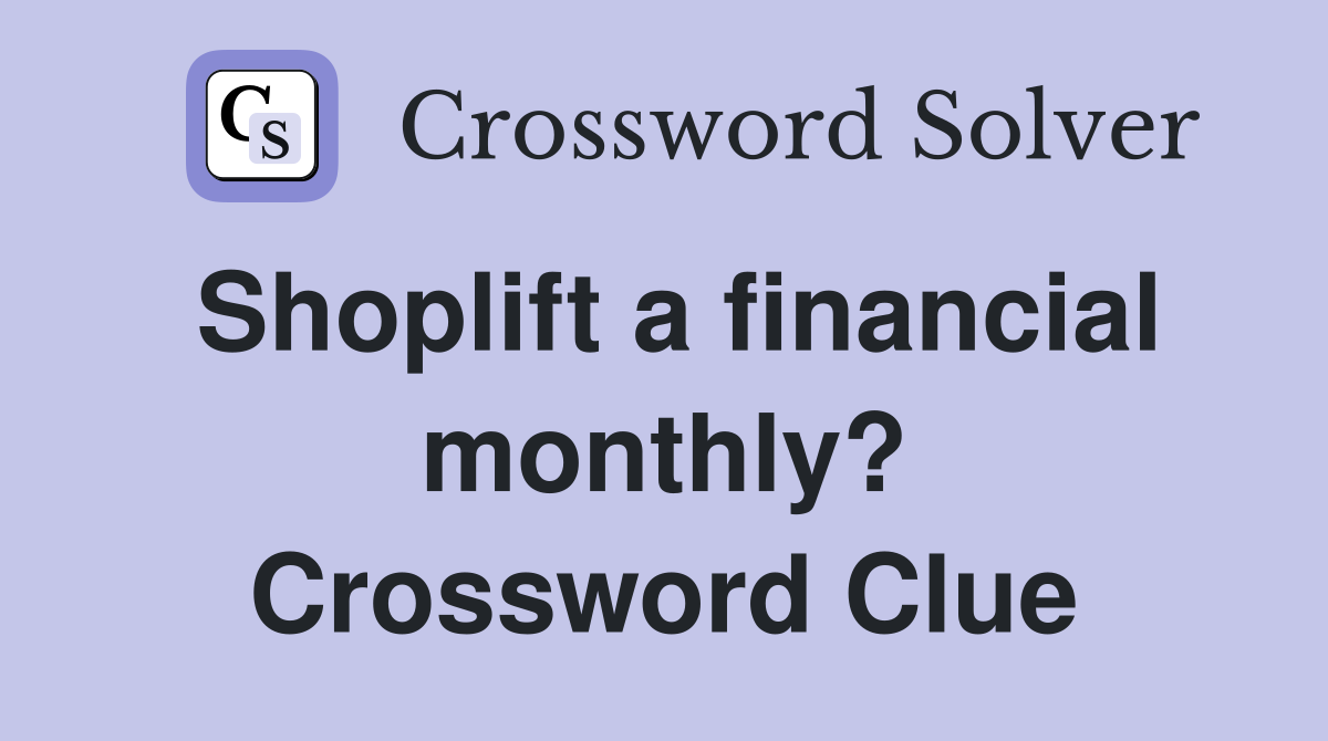 Shoplift a financial monthly? Crossword Clue