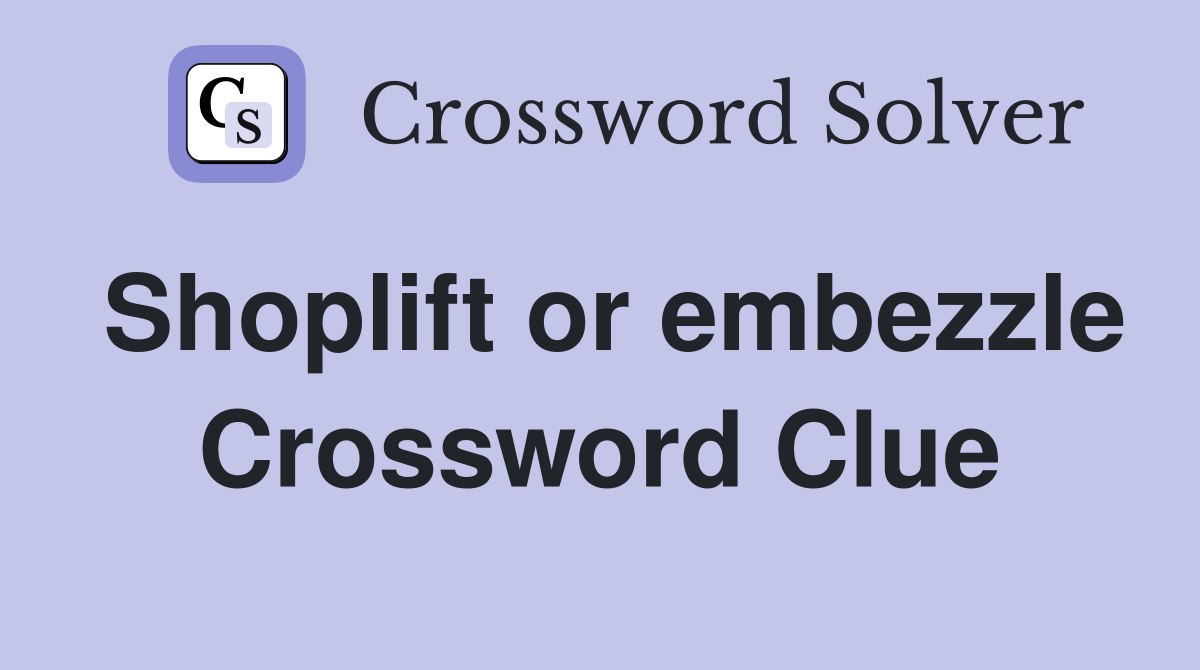 Shoplift or embezzle Crossword Clue